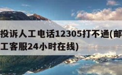 邮政投诉人工电话12305打不通(邮政快递人工客服24小时在线)