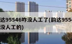 韵达95546咋没人工了(韵达95546咋没人工的)