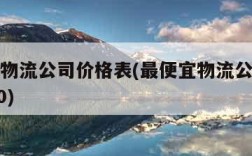 最便宜物流公司价格表(最便宜物流公司价格表2020)