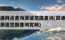 圆通快递网点查询派送范围查询(圆通快递网点查询派送范围查询官网)