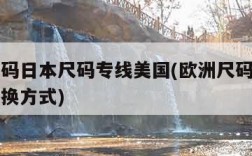 欧洲尺码日本尺码专线美国(欧洲尺码和美国尺码转换方式)