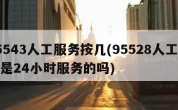 95543人工服务按几(95528人工服务是24小时服务的吗)