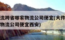 大件物流跨省哪家物流公司便宜(大件物流跨省哪家物流公司便宜西安)